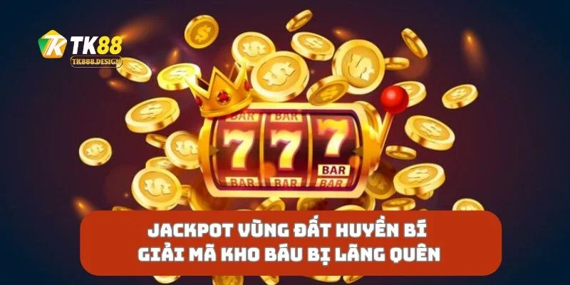Jackpot Vùng Đất Huyền Bí Giải Mã Kho Báu Bị Lãng Quên