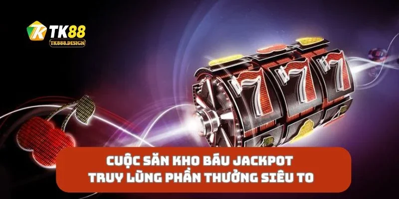 Cuộc Săn Kho Báu Jackpot Truy Lùng Phần Thưởng Siêu To